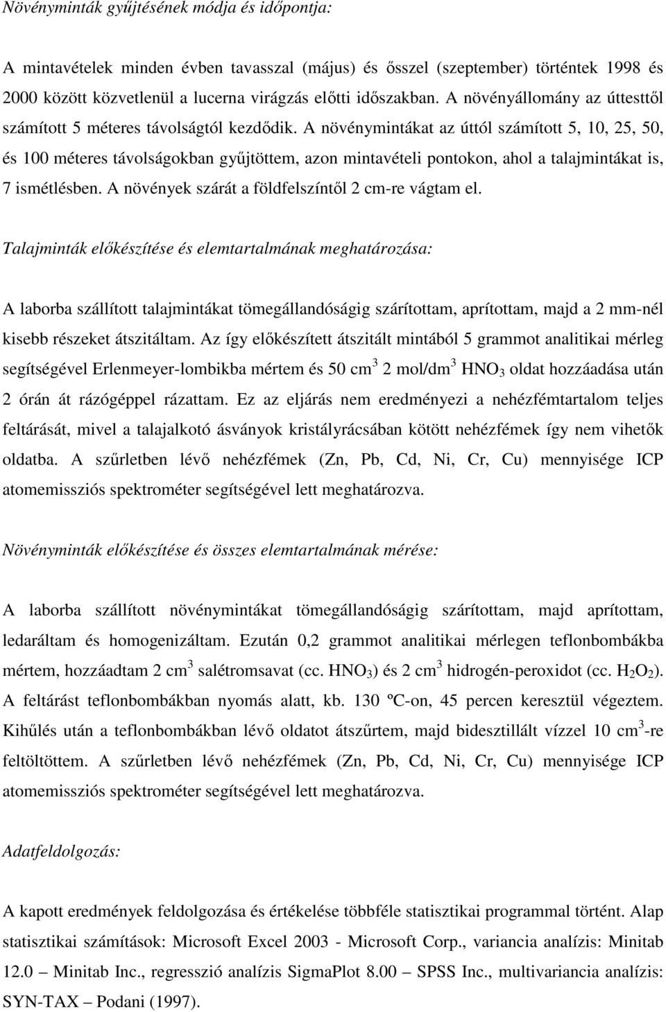 A növénymintákat az úttól számított 5, 10, 25, 50, és 100 méteres távolságokban gyűjtöttem, azon mintavételi pontokon, ahol a talajmintákat is, 7 ismétlésben.