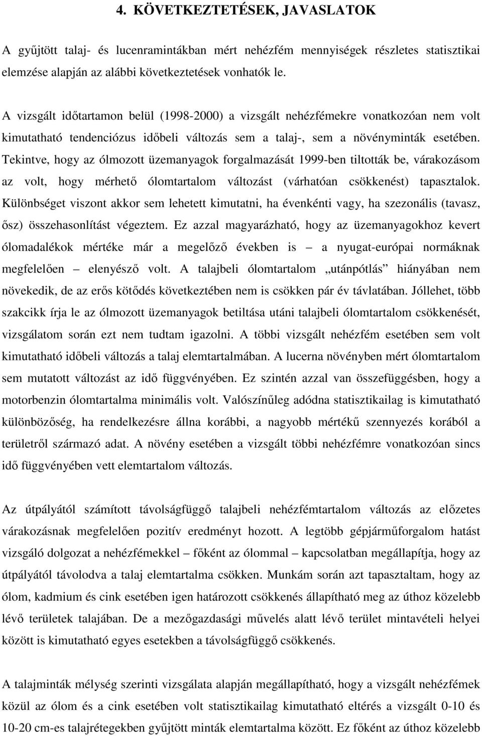 Tekintve, hogy az ólmozott üzemanyagok forgalmazását 1999-ben tiltották be, várakozásom az volt, hogy mérhető ólomtartalom változást (várhatóan csökkenést) tapasztalok.