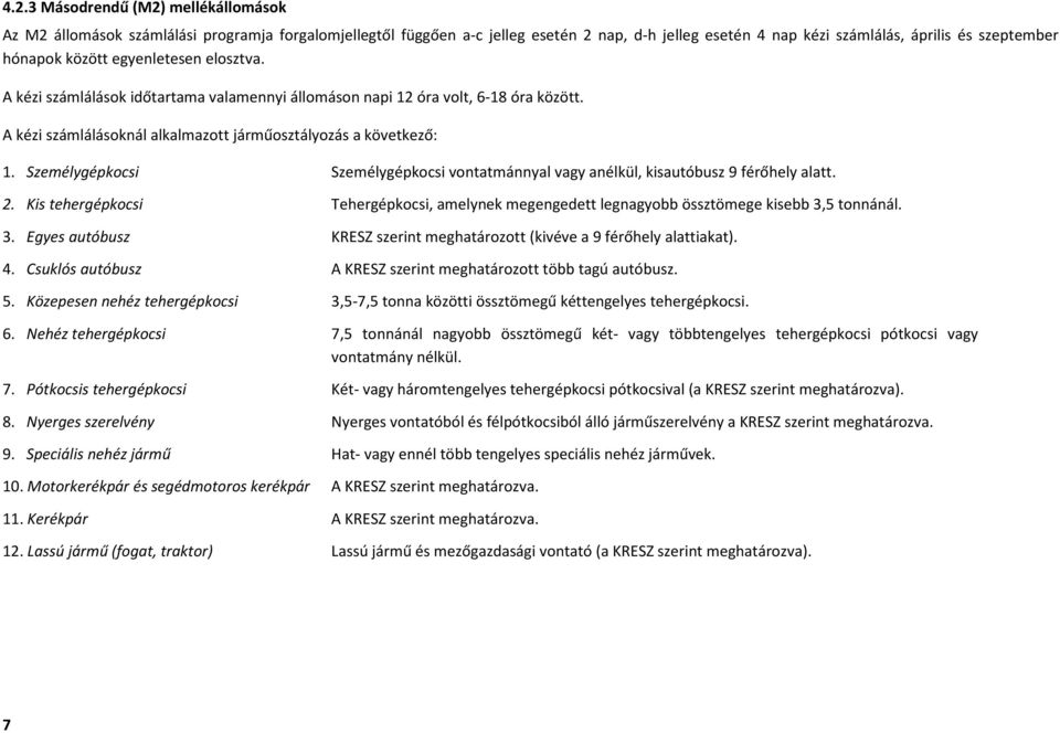 Személygépkocsi Személygépkocsi vontatmánnyal vagy anélkül, kisautóbusz 9 férőhely alatt. 2. Kis tehergépkocsi Tehergépkocsi, amelynek megengedett legnagyobb össztömege kisebb 3,