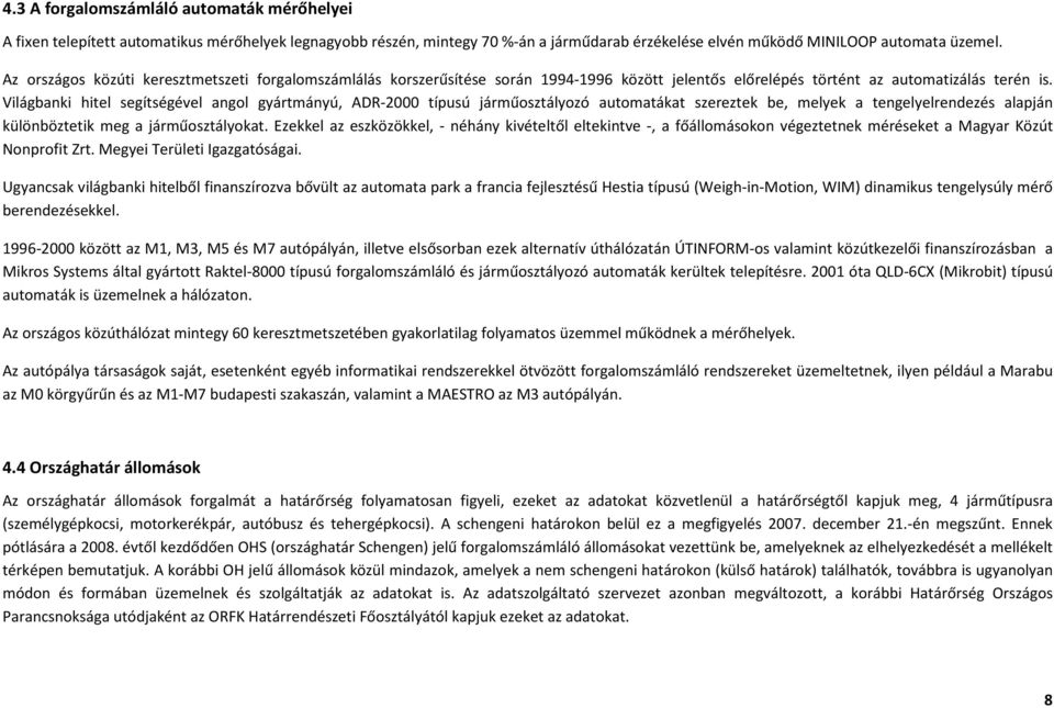 Világbanki hitel segítségével angol gyártmányú, ADR-2 típusú járműosztályozó automatákat szereztek be, melyek a tengelyelrendezés alapján különböztetik meg a járműosztályokat.