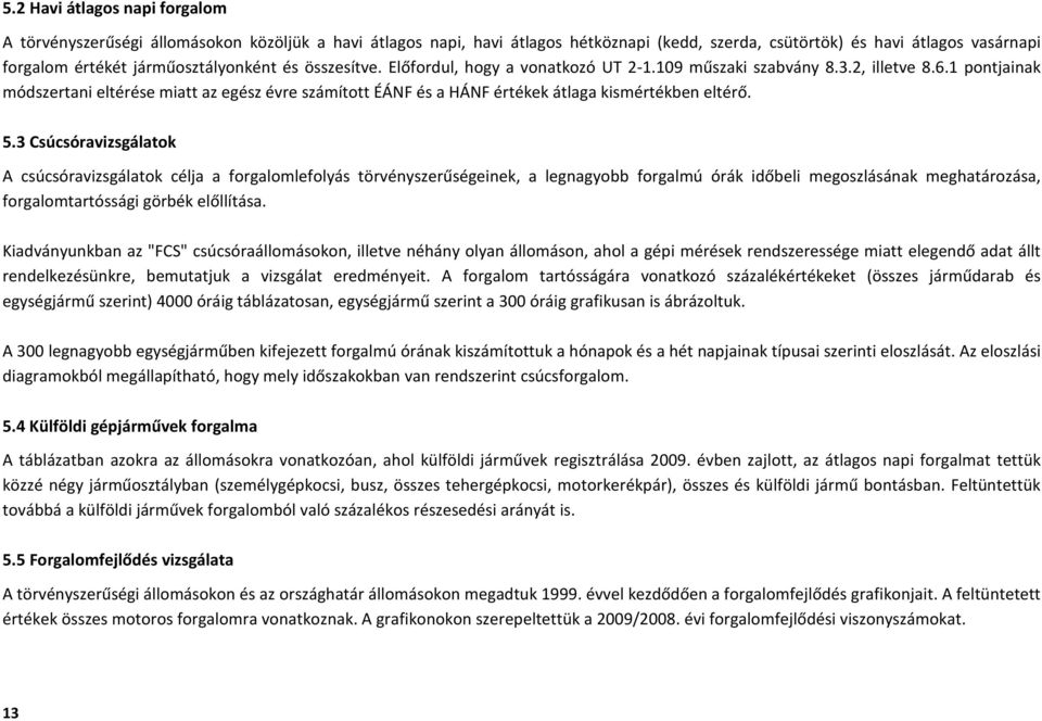 3 Csúcsóravizsgálatok A csúcsóravizsgálatok célja a lefolyás törvényszerűségeinek, a legnagyobb forgalmú órák időbeli megoszlásának meghatározása, tartóssági görbék előllítása.