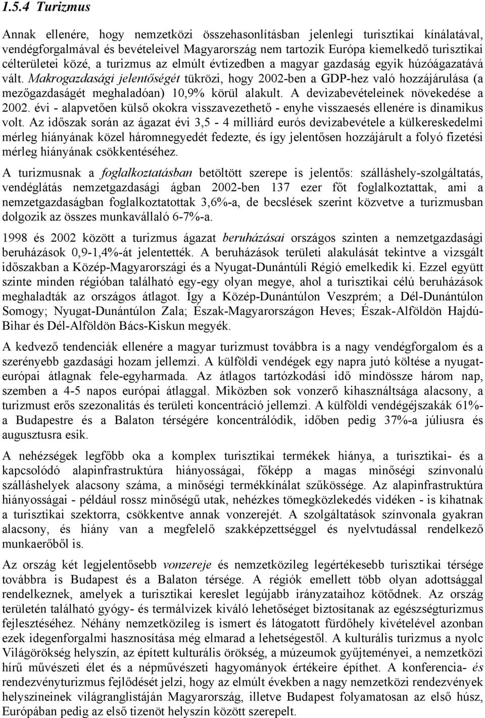 Makrogazdasági jelentőségét tükrözi, hogy 2002-ben a GDP-hez való hozzájárulása (a mezőgazdaságét meghaladóan) 10,9% körül alakult. A devizabevételeinek növekedése a 2002.