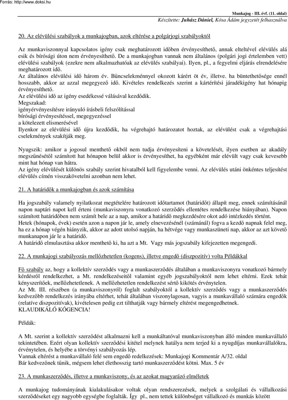 bírósági úton nem érvényesíthető. De a munkajogban vannak nem általános (polgári jogi értelemben vett) elévülési szabályok (ezekre nem alkalmazhatóak az elévülés szabályai). Ilyen, pl.