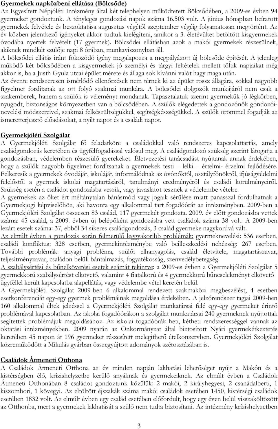 Az év közben jelentkező igényeket akkor tudtuk kielégíteni, amikor a 3. életévüket betöltött kisgyermekek óvodába nyertek felvételt (17 gyermek).