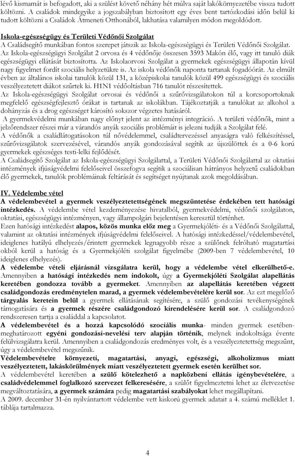 Iskola-egészségügy és Területi Védőnői Szolgálat A Családsegítő munkában fontos szerepet játszik az Iskola-egészségügyi és Területi Védőnői Szolgálat.