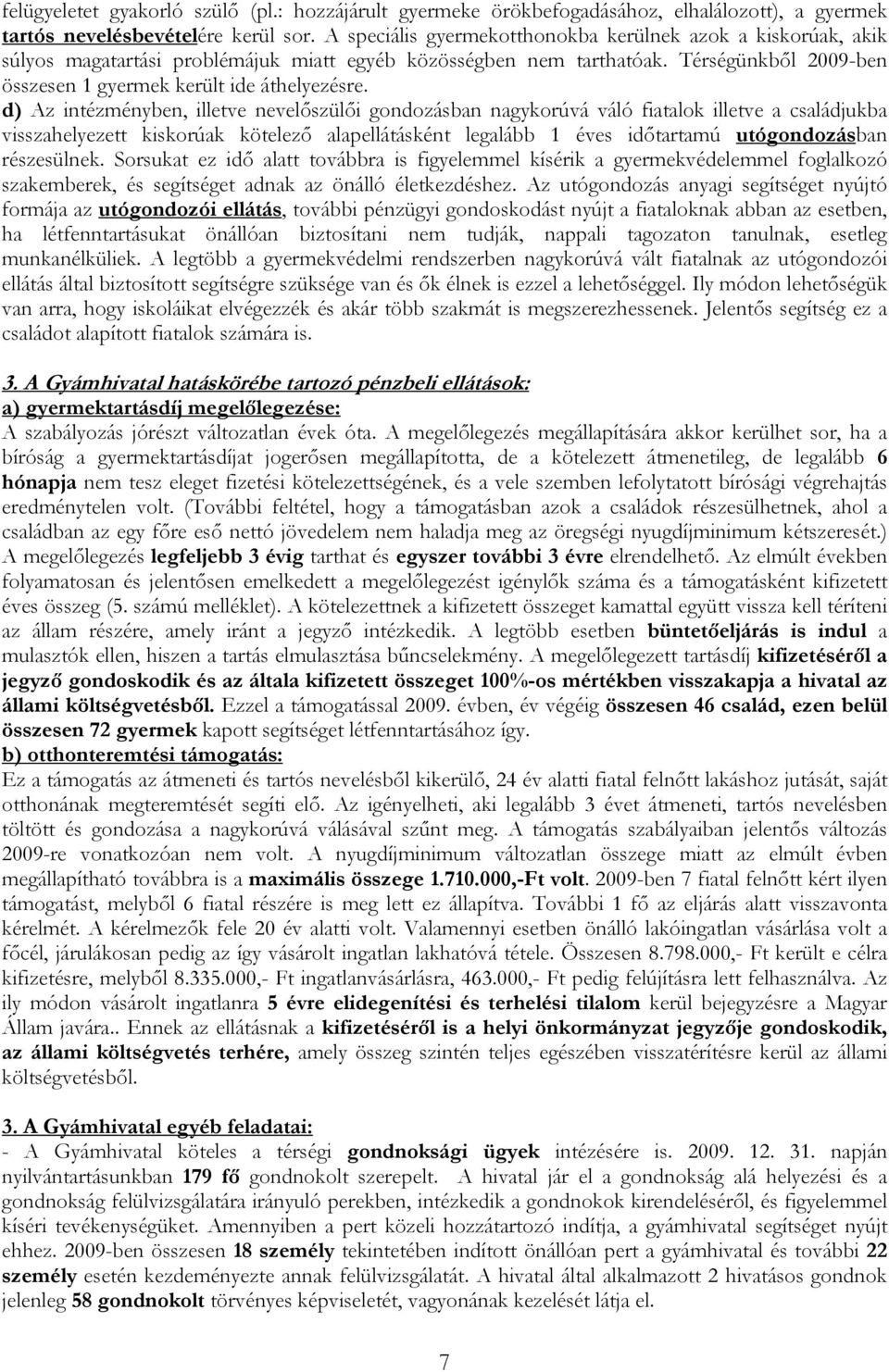 d) Az intézményben, illetve nevelőszülői gondozásban nagykorúvá váló fiatalok illetve a családjukba visszahelyezett kiskorúak kötelező alapellátásként legalább 1 éves időtartamú utógondozásban