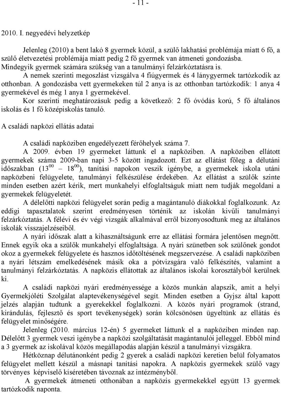 Mindegyik gyermek számára szükség van a tanulmányi felzárkóztatásra is. A nemek szerinti megoszlást vizsgálva 4 fiúgyermek és 4 lánygyermek tartózkodik az otthonban.