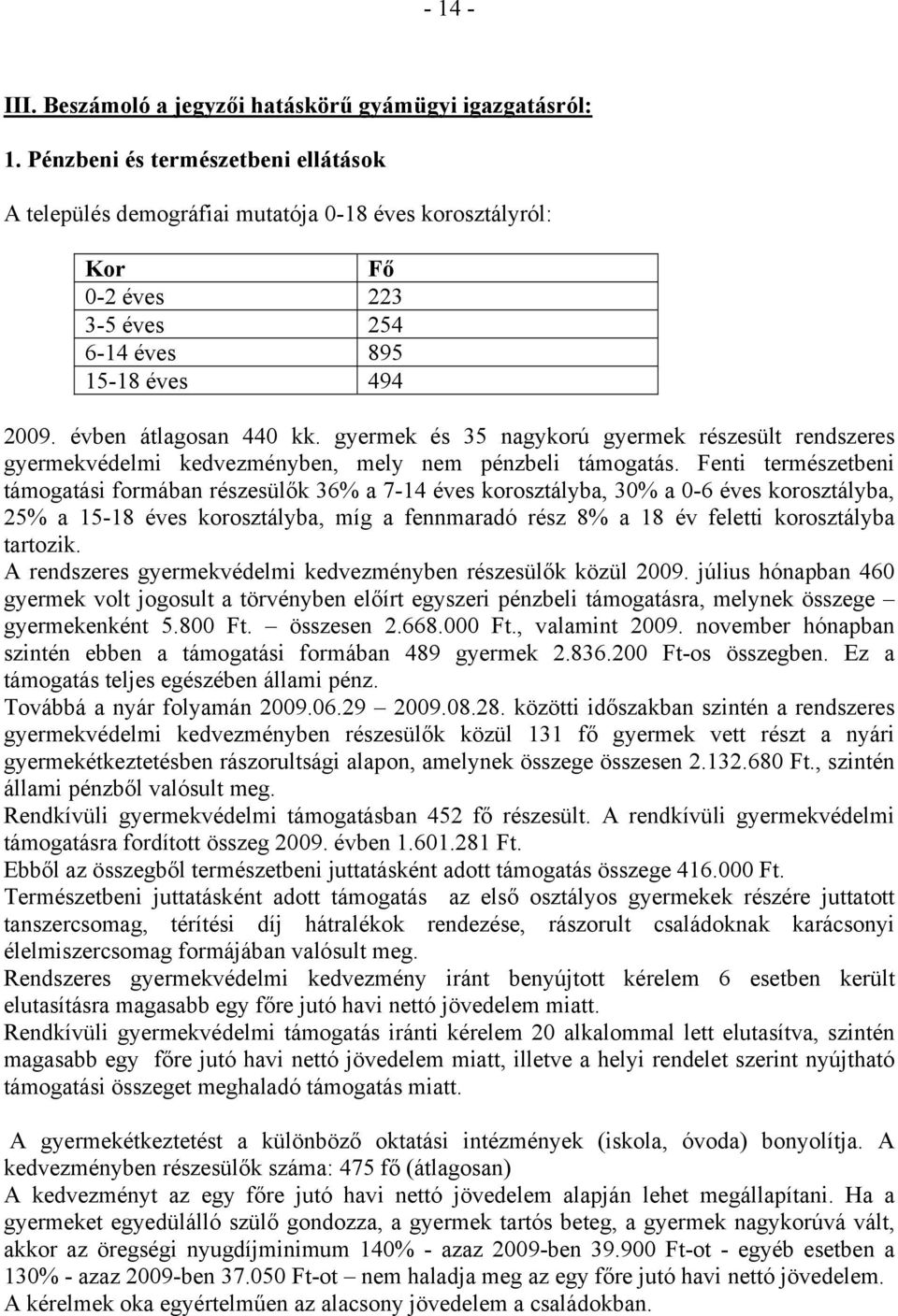 gyermek és 35 nagykorú gyermek részesült rendszeres gyermekvédelmi kedvezményben, mely nem pénzbeli támogatás.