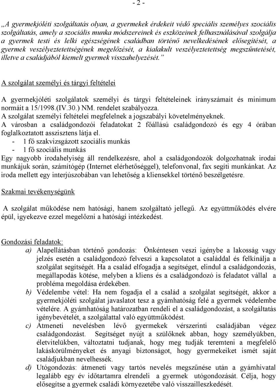 kiemelt gyermek visszahelyezését. A szolgálat személyi és tárgyi feltételei A gyermekjóléti szolgálatok személyi és tárgyi feltételeinek irányszámait és minimum normáit a 15/1998.(IV.30.) NM.