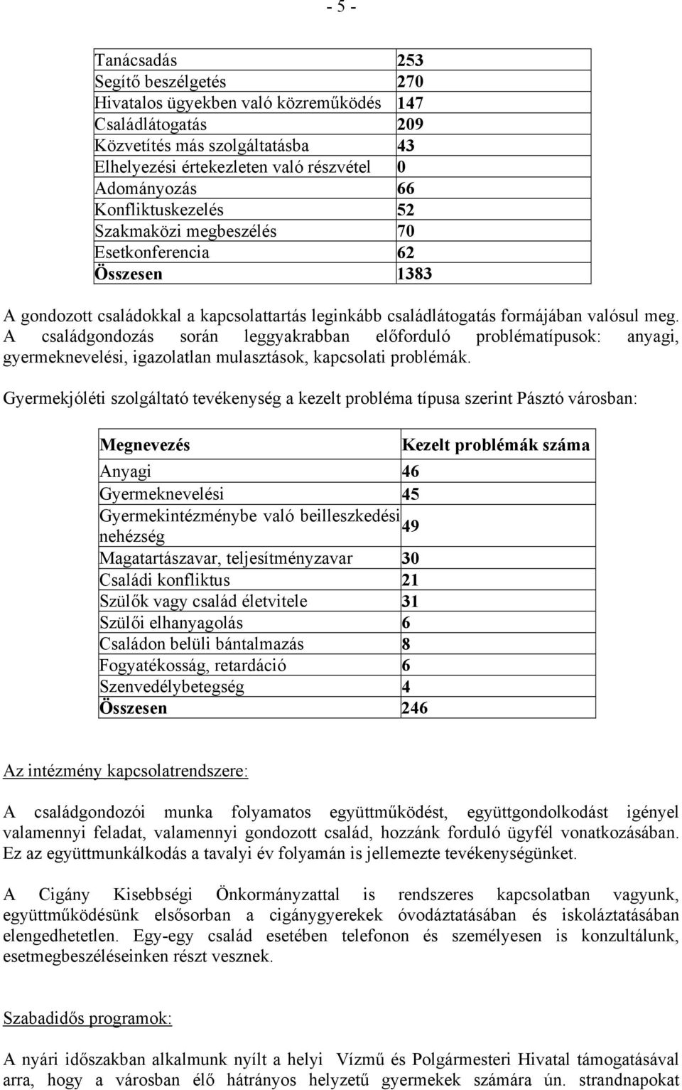 A családgondozás során leggyakrabban előforduló problématípusok: anyagi, gyermeknevelési, igazolatlan mulasztások, kapcsolati problémák.