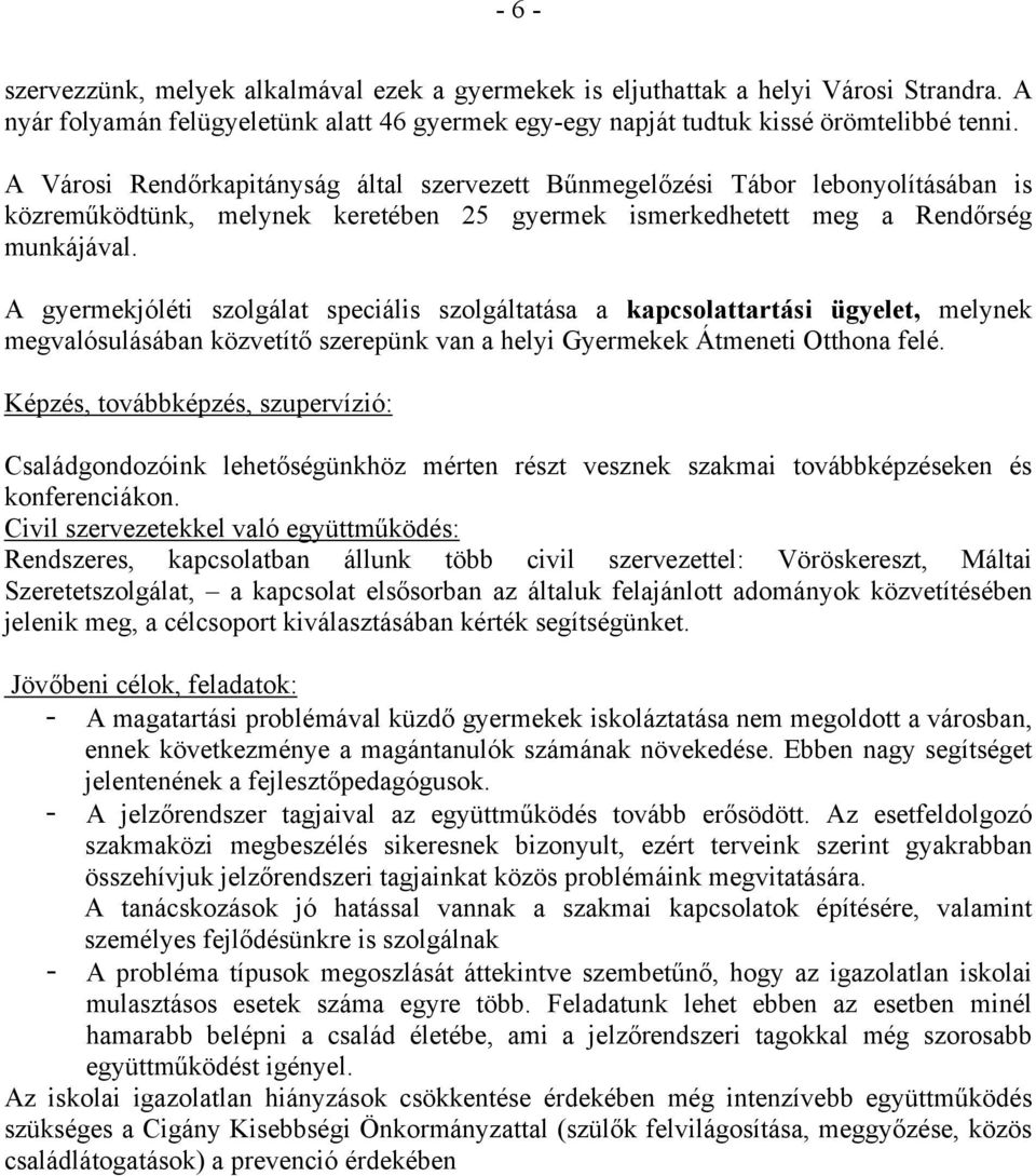 A gyermekjóléti szolgálat speciális szolgáltatása a kapcsolattartási ügyelet, melynek megvalósulásában közvetítő szerepünk van a helyi Gyermekek Átmeneti Otthona felé.