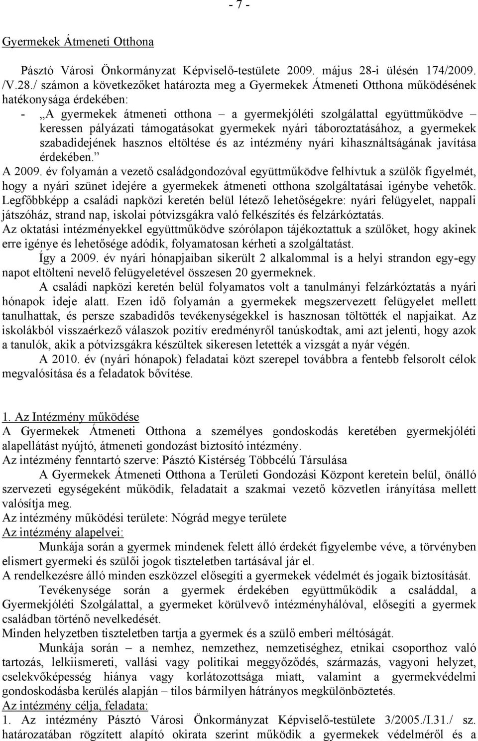 / számon a következőket határozta meg a Gyermekek Átmeneti Otthona működésének hatékonysága érdekében: - A gyermekek átmeneti otthona a gyermekjóléti szolgálattal együttműködve keressen pályázati