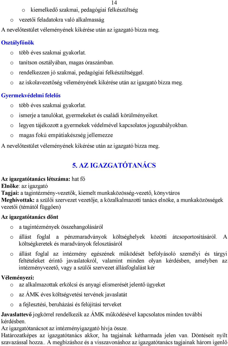 Gyermekvédelmi felelős o több éves szakmai gyakorlat. o ismerje a tanulókat, gyermekeket és családi körülményeiket. o legyen tájékozott a gyermekek védelmével kapcsolatos jogszabályokban.