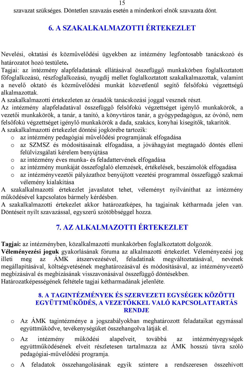 Tagjai: az intézmény alapfeladatának ellátásával összefüggő munkakörben foglalkoztatott főfoglalkozású, részfoglalkozású, nyugdíj mellet foglalkoztatott szakalkalmazottak, valamint a nevelő oktató és