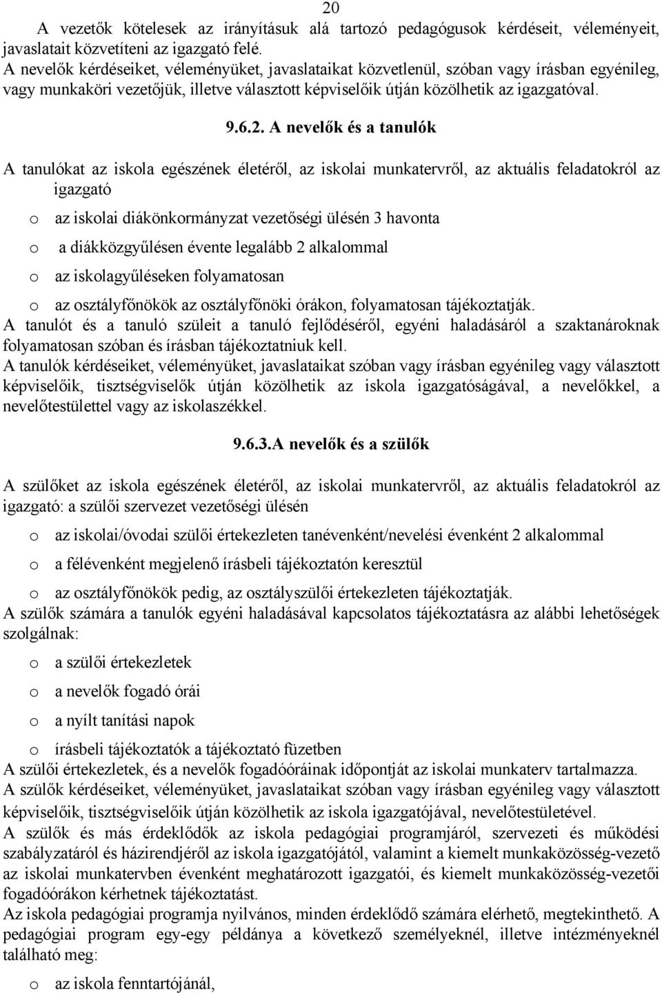 A nevelők és a tanulók A tanulókat az iskola egészének életéről, az iskolai munkatervről, az aktuális feladatokról az igazgató o az iskolai diákönkormányzat vezetőségi ülésén 3 havonta o a