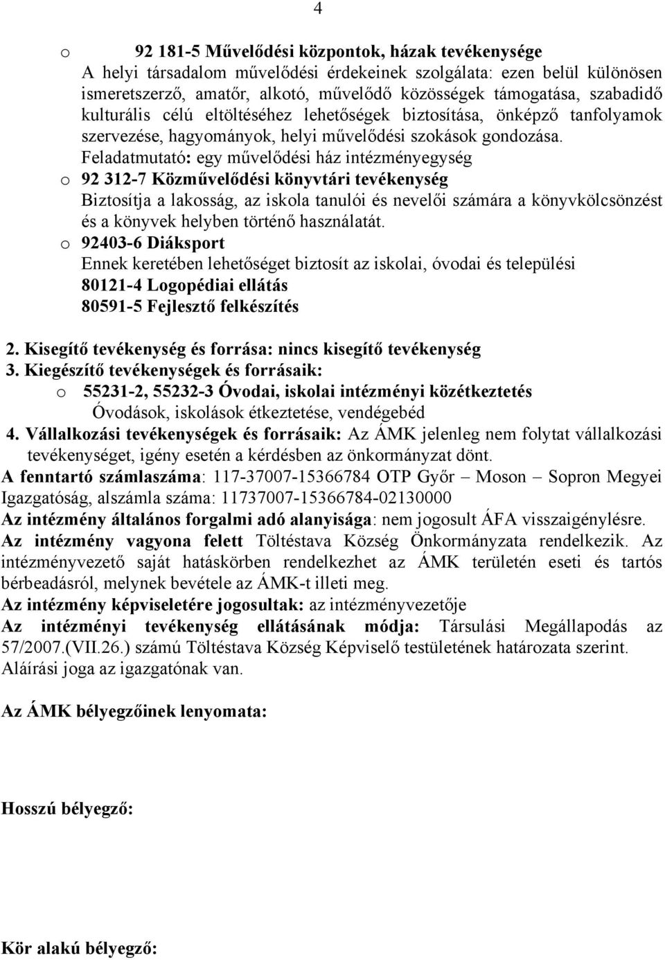 Feladatmutató: egy művelődési ház intézményegység o 92 312-7 Közművelődési könyvtári tevékenység Biztosítja a lakosság, az iskola tanulói és nevelői számára a könyvkölcsönzést és a könyvek helyben