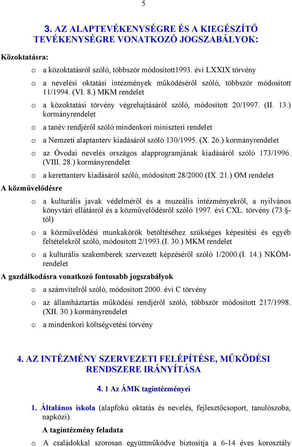 ) kormányrendelet o a tanév rendjéről szóló mindenkori miniszteri rendelet o a Nemzeti alaptanterv kiadásáról szóló 130/1995. (X. 26.