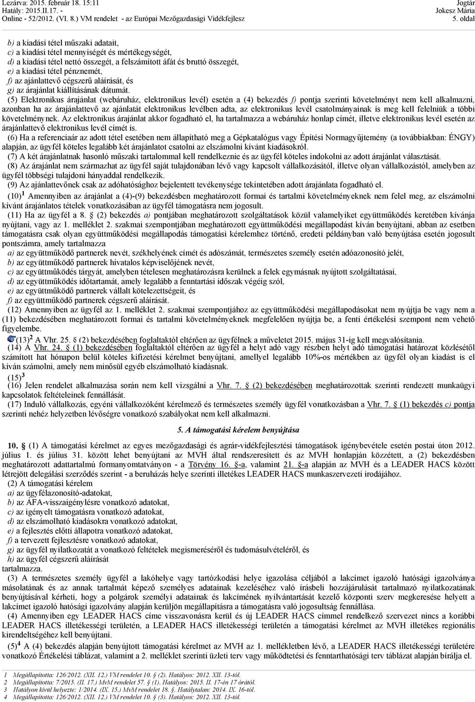 (5) Elektronikus árajánlat (webáruház, elektronikus levél) esetén a (4) bekezdés f) ja szerinti követelményt nem kell alkalmazni, azonban ha az árajánlattevő az ajánlatát elektronikus levélben adta,