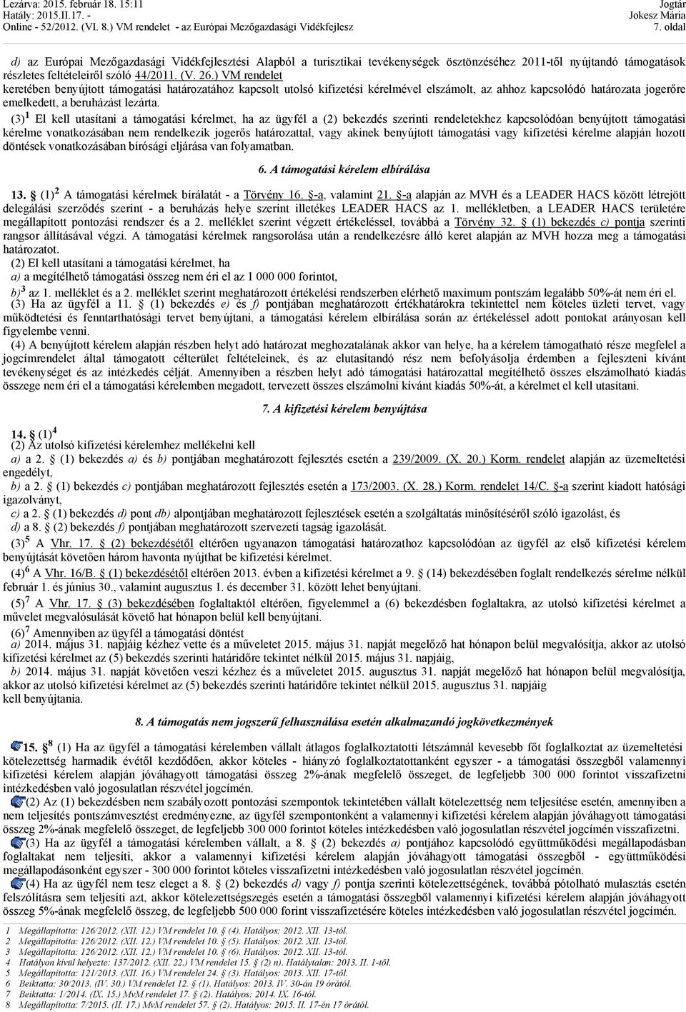 (3) 1 El kell utasítani a támogatási kérelmet, ha az ügyfél a (2) bekezdés szerinti rendeletekhez kapcsolódóan benyújtott támogatási kérelme vonatkozásában nem rendelkezik jogerős határozattal, vagy