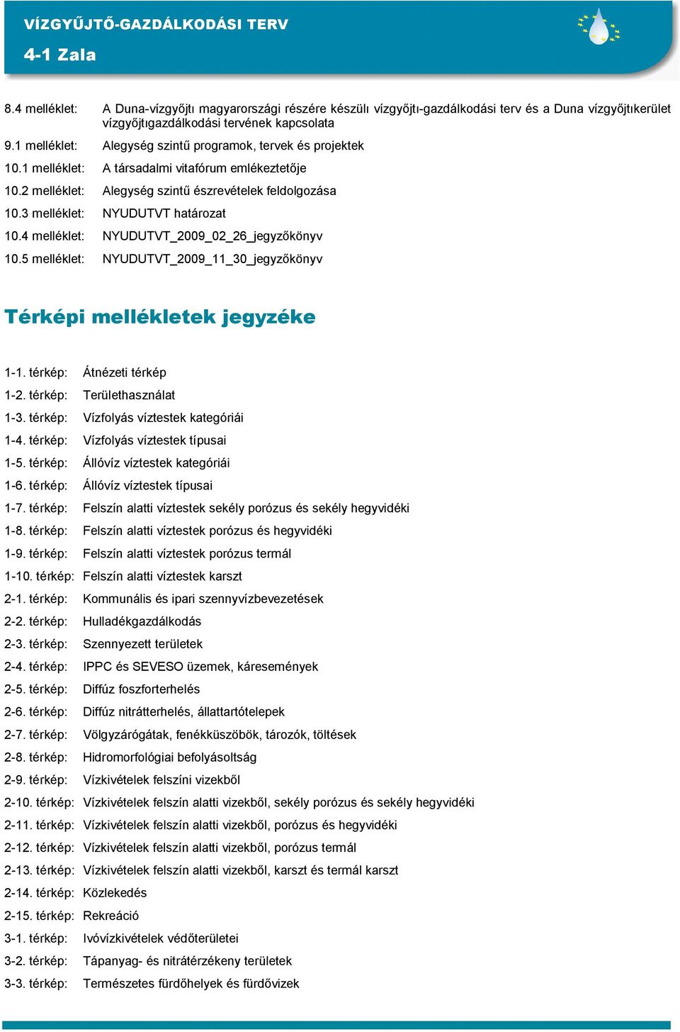 3 melléklet: NYUDUTVT határozat 10.4 melléklet: NYUDUTVT_2009_02_26_jegyzőkönyv 10.5 melléklet: NYUDUTVT_2009_11_30_jegyzőkönyv Térképi mellékletek jegyzéke 1-1. térkép: Átnézeti térkép 1-2.