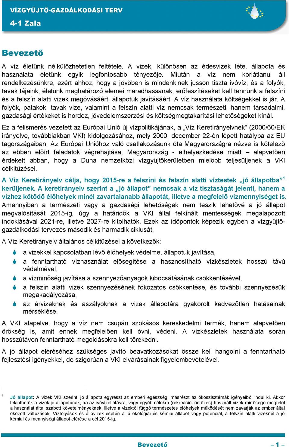 erőfeszítéseket kell tennünk a felszíni és a felszín alatti vizek megóvásáért, állapotuk javításáért. A víz használata költségekkel is jár.