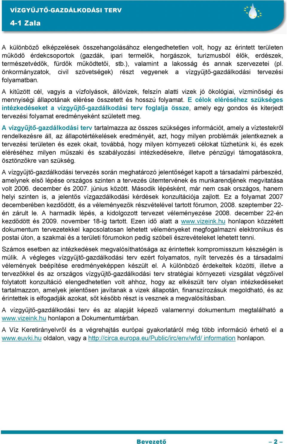 A kitűzött cél, vagyis a vízfolyások, állóvizek, felszín alatti vizek jó ökológiai, vízminőségi és mennyiségi állapotának elérése összetett és hosszú folyamat.