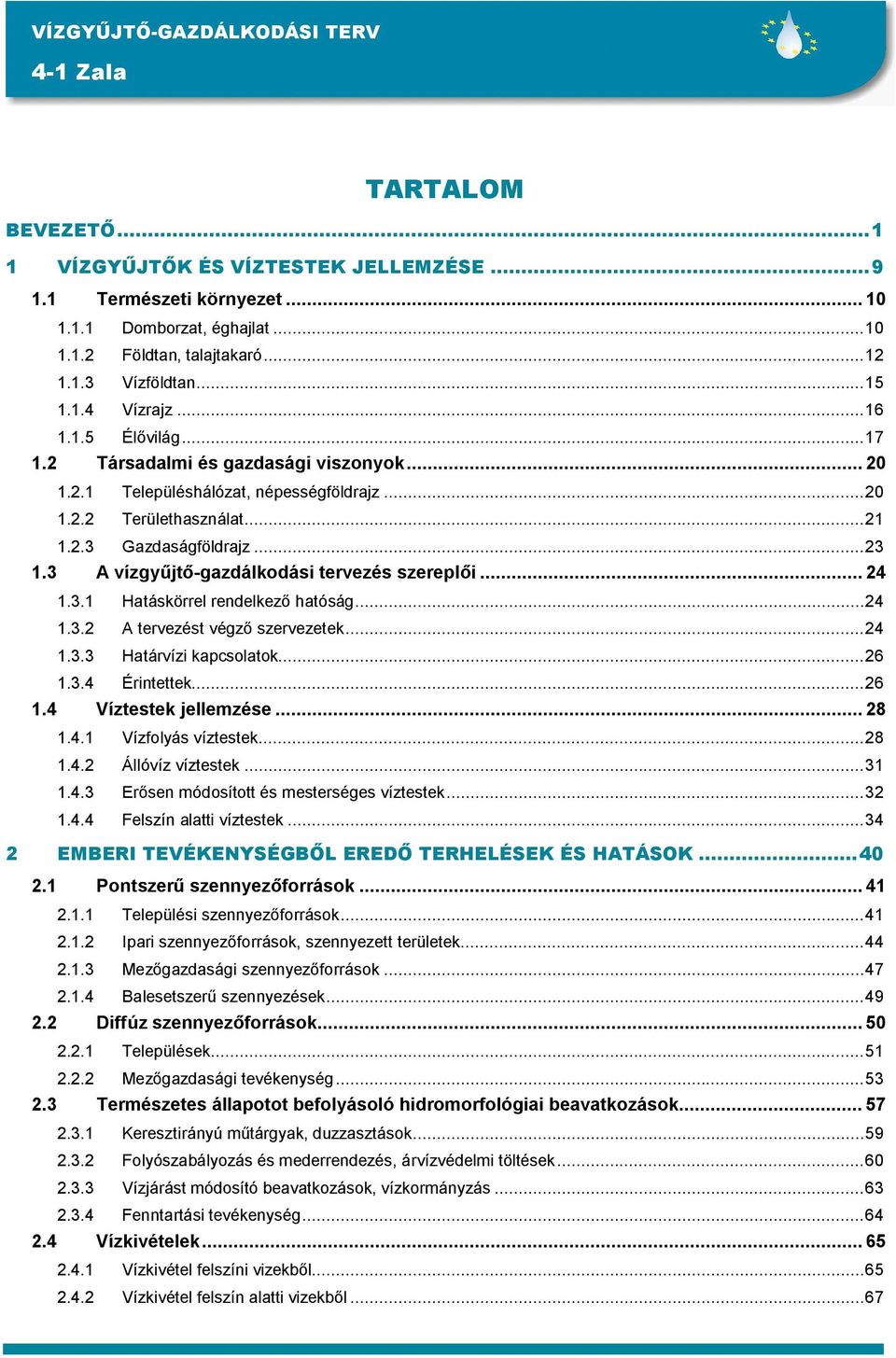 3 A vízgyűjtő-gazdálkodási tervezés szereplői... 24 1.3.1 Hatáskörrel rendelkező hatóság...24 1.3.2 A tervezést végző szervezetek...24 1.3.3 Határvízi kapcsolatok...26 1.3.4 Érintettek...26 1.4 Víztestek jellemzése.