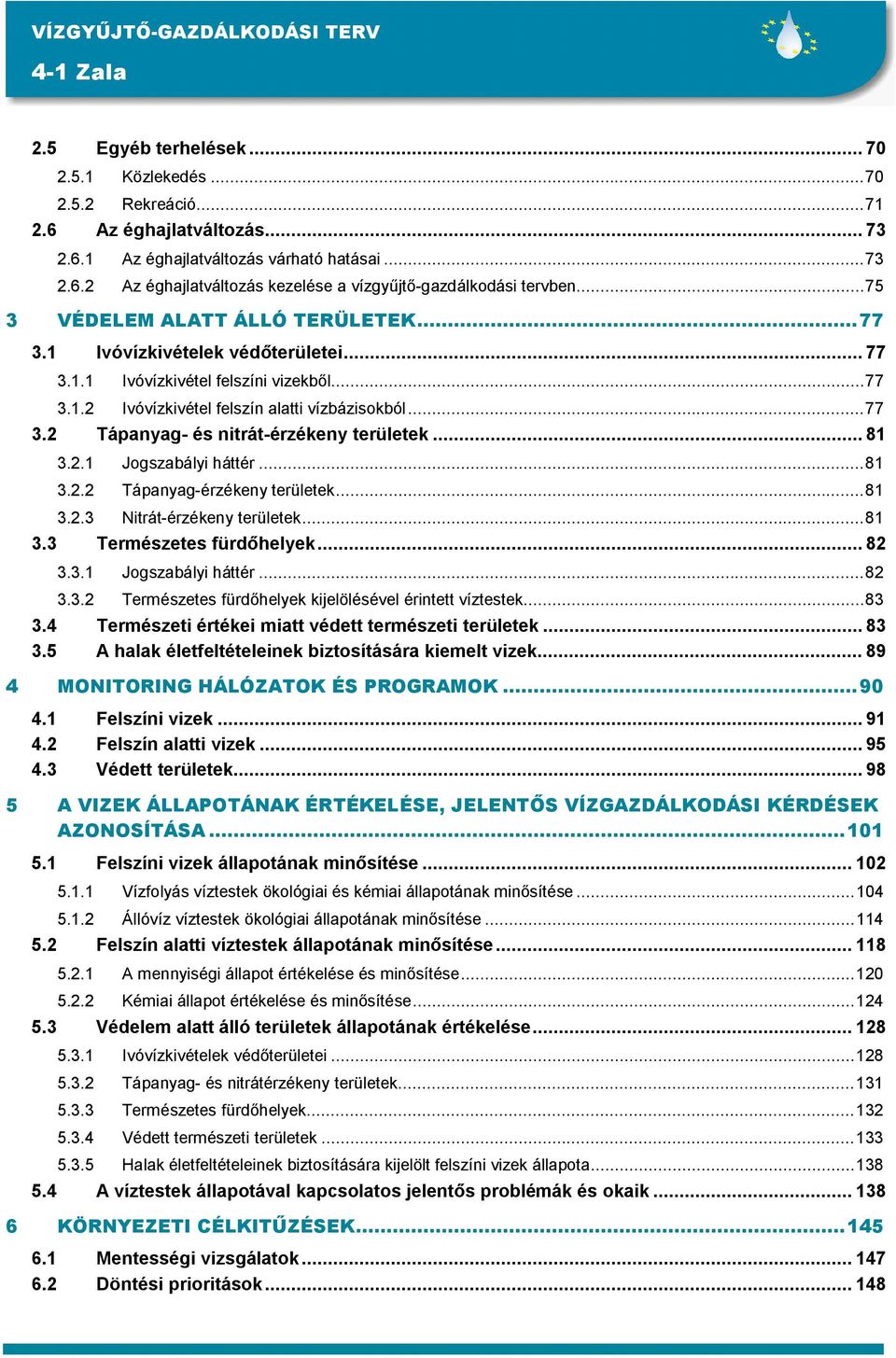 .. 81 3.2.1 Jogszabályi háttér...81 3.2.2 Tápanyag-érzékeny területek...81 3.2.3 Nitrát-érzékeny területek...81 3.3 Természetes fürdőhelyek... 82 3.3.1 Jogszabályi háttér...82 3.3.2 Természetes fürdőhelyek kijelölésével érintett víztestek.