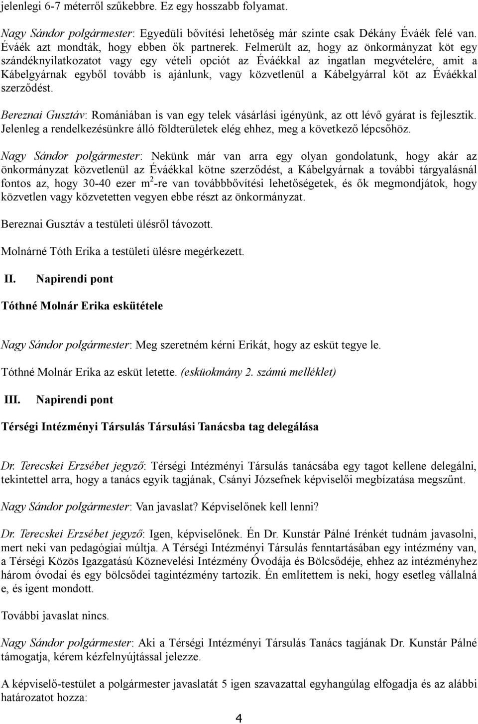 Kábelgyárral köt az Éváékkal szerződést. Bereznai Gusztáv: Romániában is van egy telek vásárlási igényünk, az ott lévő gyárat is fejlesztik.