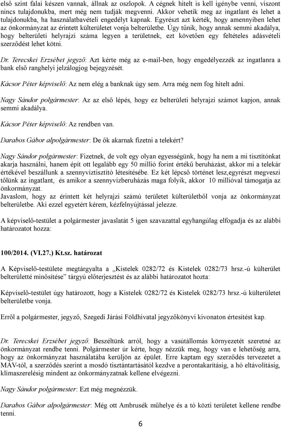 Úgy tűnik, hogy annak semmi akadálya, hogy belterületi helyrajzi száma legyen a területnek, ezt követően egy feltételes adásvételi szerződést lehet kötni. Dr.