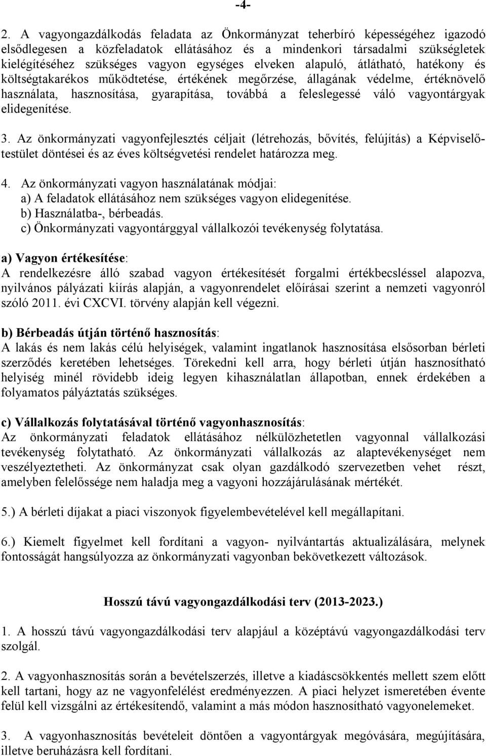 vagyontárgyak elidegenítése. 3. Az önkormányzati vagyonfejlesztés céljait (létrehozás, bővítés, felújítás) a Képviselőtestület döntései és az éves költségvetési rendelet határozza meg. 4.