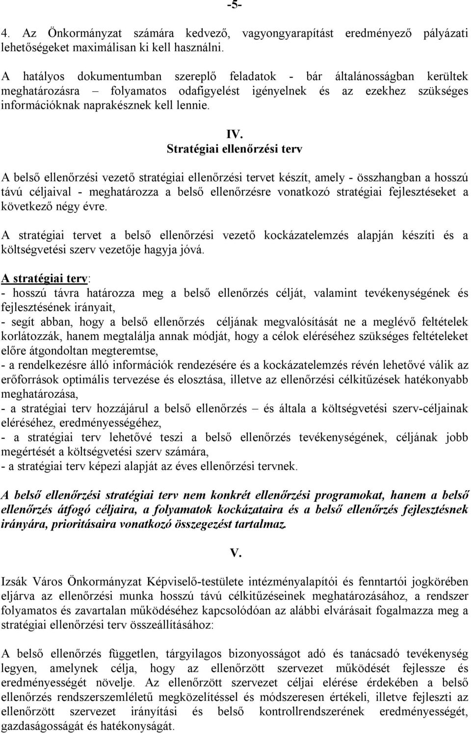 Stratégiai ellenőrzési terv A belső ellenőrzési vezető stratégiai ellenőrzési tervet készít, amely - összhangban a hosszú távú céljaival - meghatározza a belső ellenőrzésre vonatkozó stratégiai