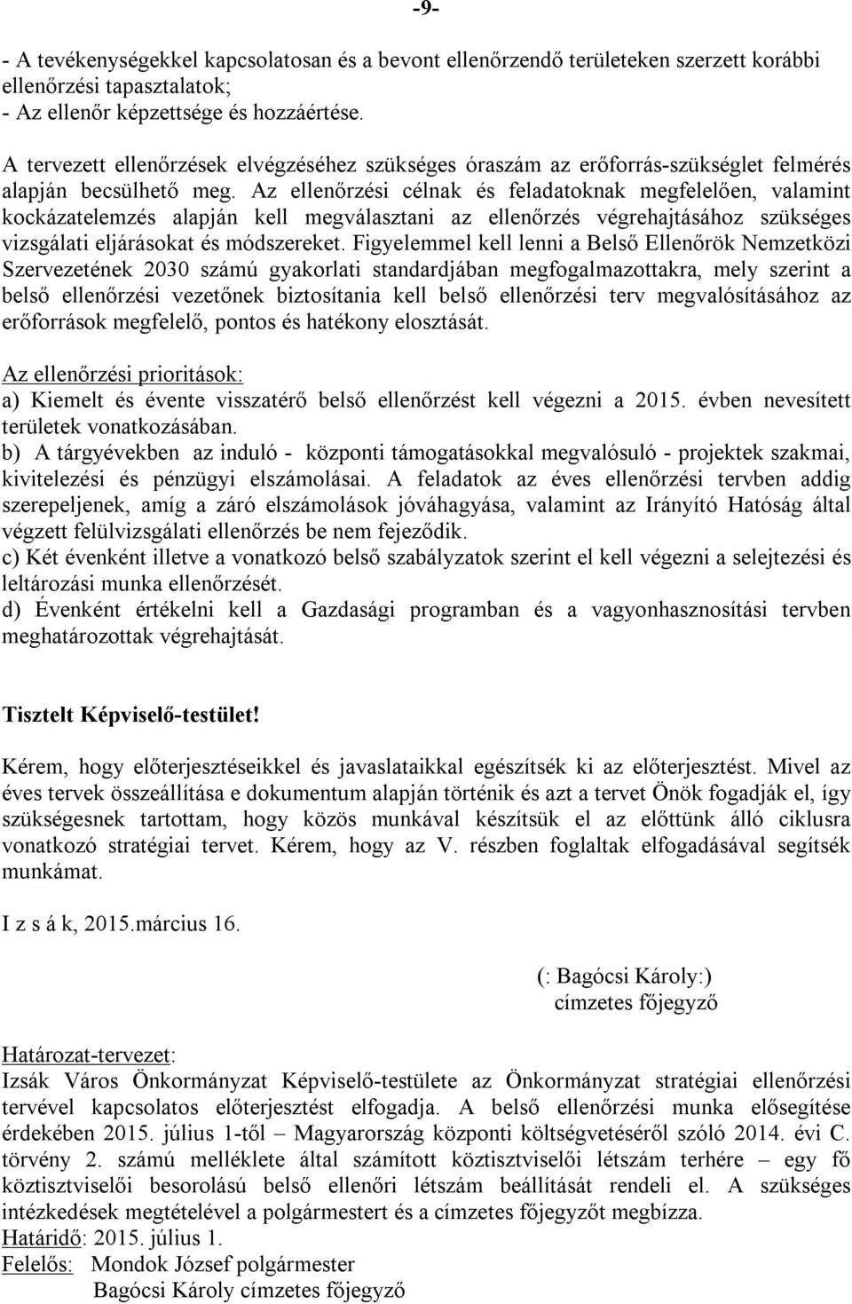 Az ellenőrzési célnak és feladatoknak megfelelően, valamint kockázatelemzés alapján kell megválasztani az ellenőrzés végrehajtásához szükséges vizsgálati eljárásokat és módszereket.