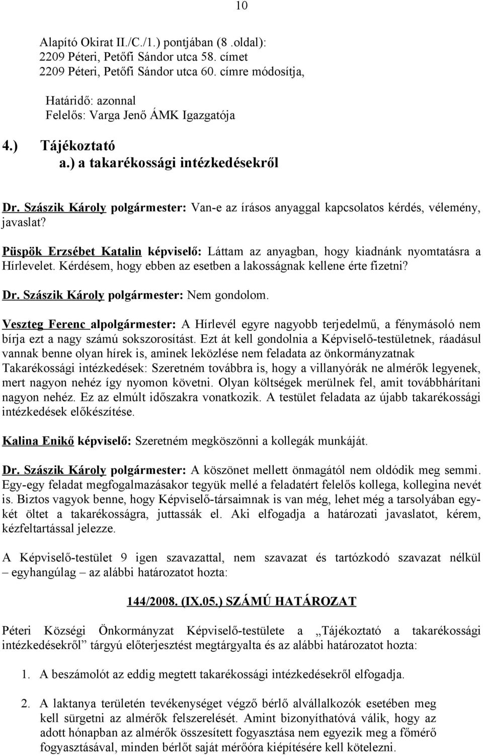 Püspök Erzsébet Katalin képviselő: Láttam az anyagban, hogy kiadnánk nyomtatásra a Hírlevelet. Kérdésem, hogy ebben az esetben a lakosságnak kellene érte fizetni? Dr.