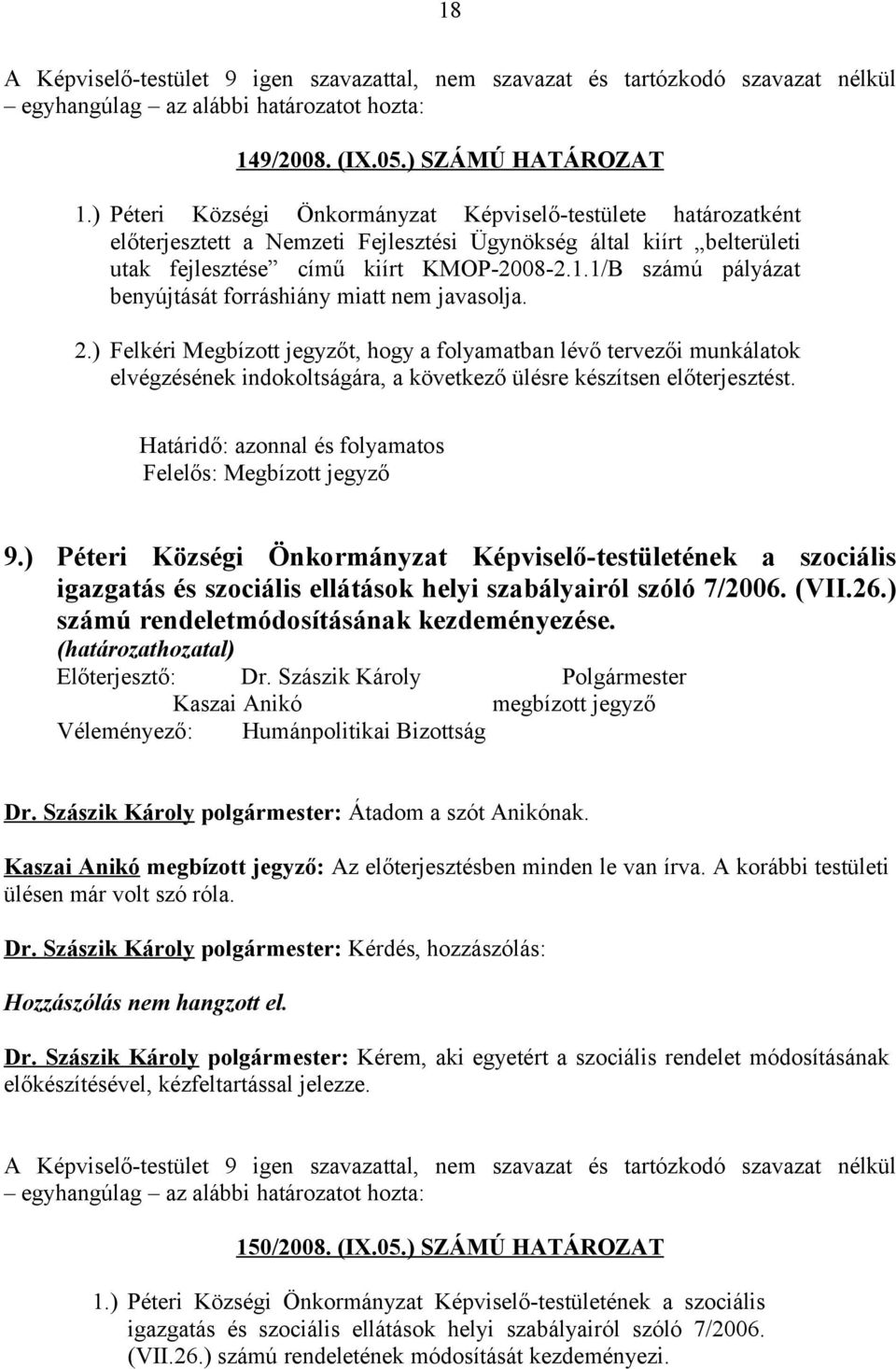 1/B számú pályázat benyújtását forráshiány miatt nem javasolja. 2.