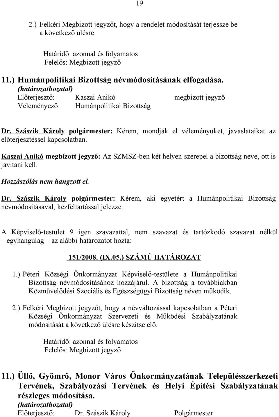 Szászik Károly polgármester: Kérem, mondják el véleményüket, javaslataikat az előterjesztéssel kapcsolatban. : Az SZMSZ-ben két helyen szerepel a bizottság neve, ott is javítani kell.