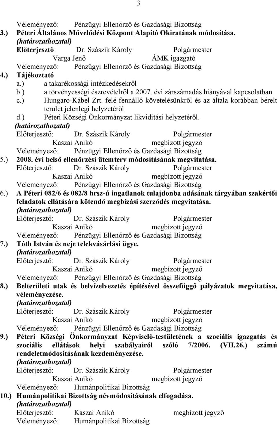 ) Péteri Községi Önkormányzat likviditási helyzetéről. 5.) 2008. évi belső ellenőrzési ütemterv módosításának megvitatása. 6.