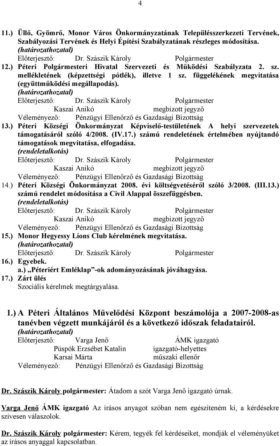 ) Péteri Községi Önkormányzat Képviselő-testületének A helyi szervezetek támogatásáról szóló 4/2008. (IV.17.) számú rendeletének értelmében nyújtandó támogatások megvitatása, elfogadása.