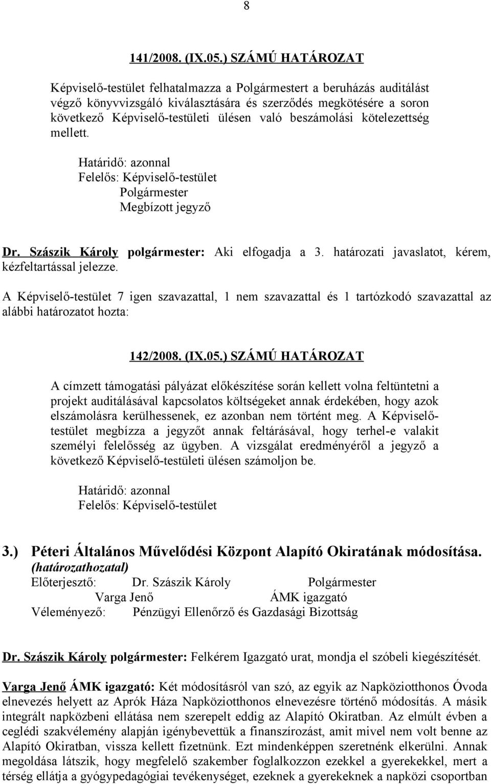 beszámolási kötelezettség mellett. Határidő: azonnal Felelős: Képviselő-testület Polgármester Megbízott jegyző Dr. Szászik Károly polgármester: Aki elfogadja a 3.