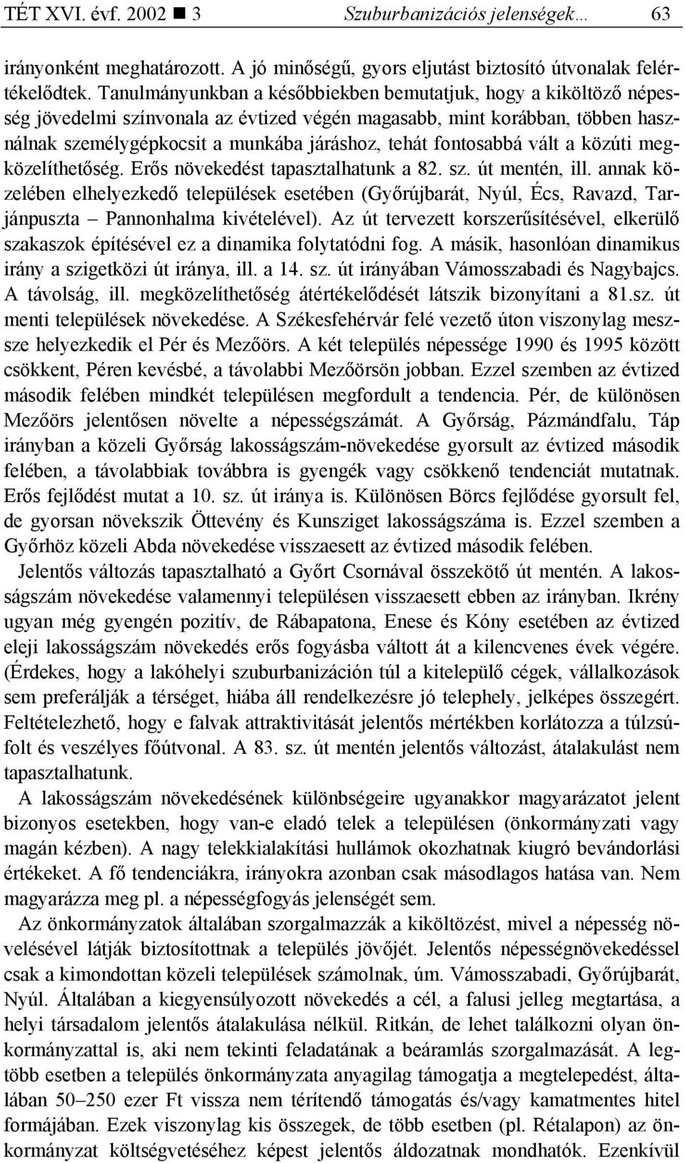 fontosabbá vált a közúti megközelíthetőség. Erős növekedést tapasztalhatunk a 82. sz. út mentén, ill.