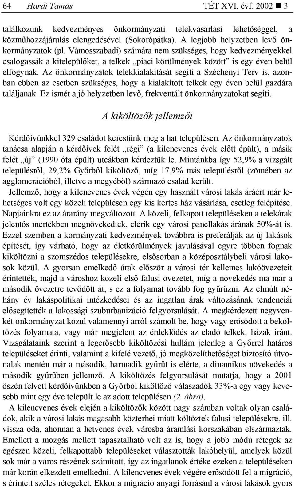 Az önkormányzatok telekkialakítását segíti a Széchenyi Terv is, azonban ebben az esetben szükséges, hogy a kialakított telkek egy éven belül gazdára találjanak.
