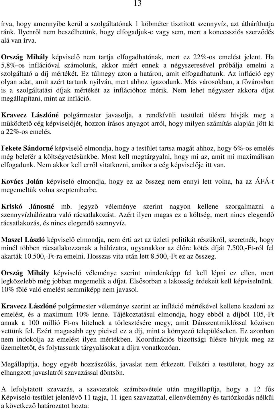 Ez túlmegy azon a határon, amit elfogadhatunk. Az infláció egy olyan adat, amit azért tartunk nyilván, mert ahhoz igazodunk.