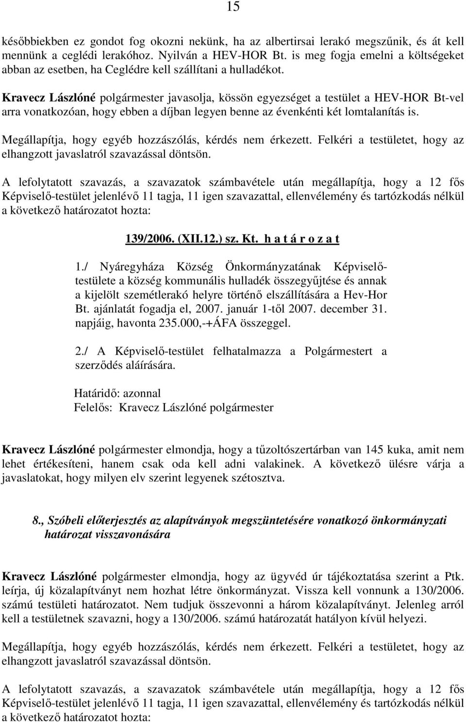 Kravecz Lászlóné polgármester javasolja, kössön egyezséget a testület a HEV-HOR Bt-vel arra vonatkozóan, hogy ebben a díjban legyen benne az évenkénti két lomtalanítás is.