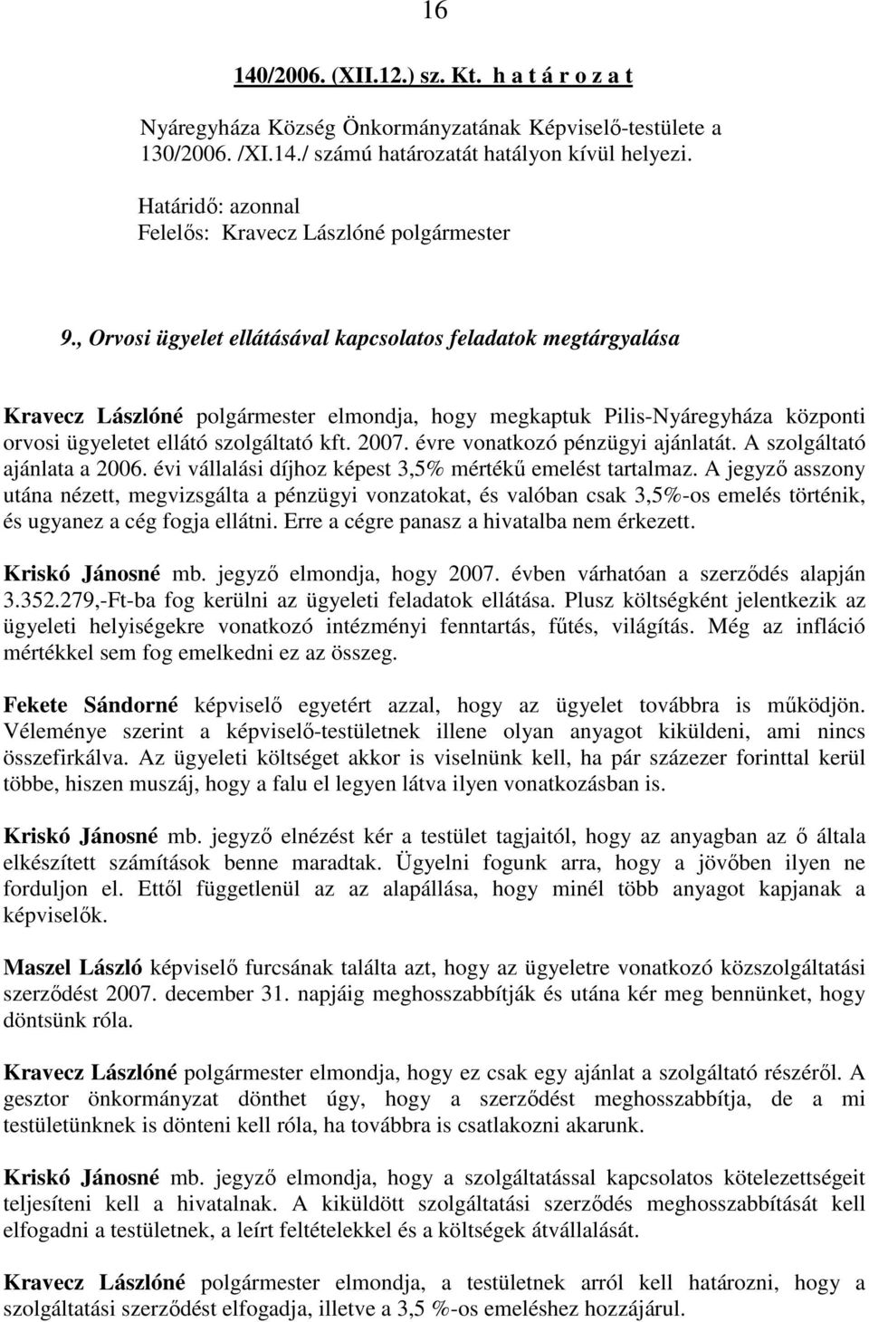 évre vonatkozó pénzügyi ajánlatát. A szolgáltató ajánlata a 2006. évi vállalási díjhoz képest 3,5% mértékő emelést tartalmaz.