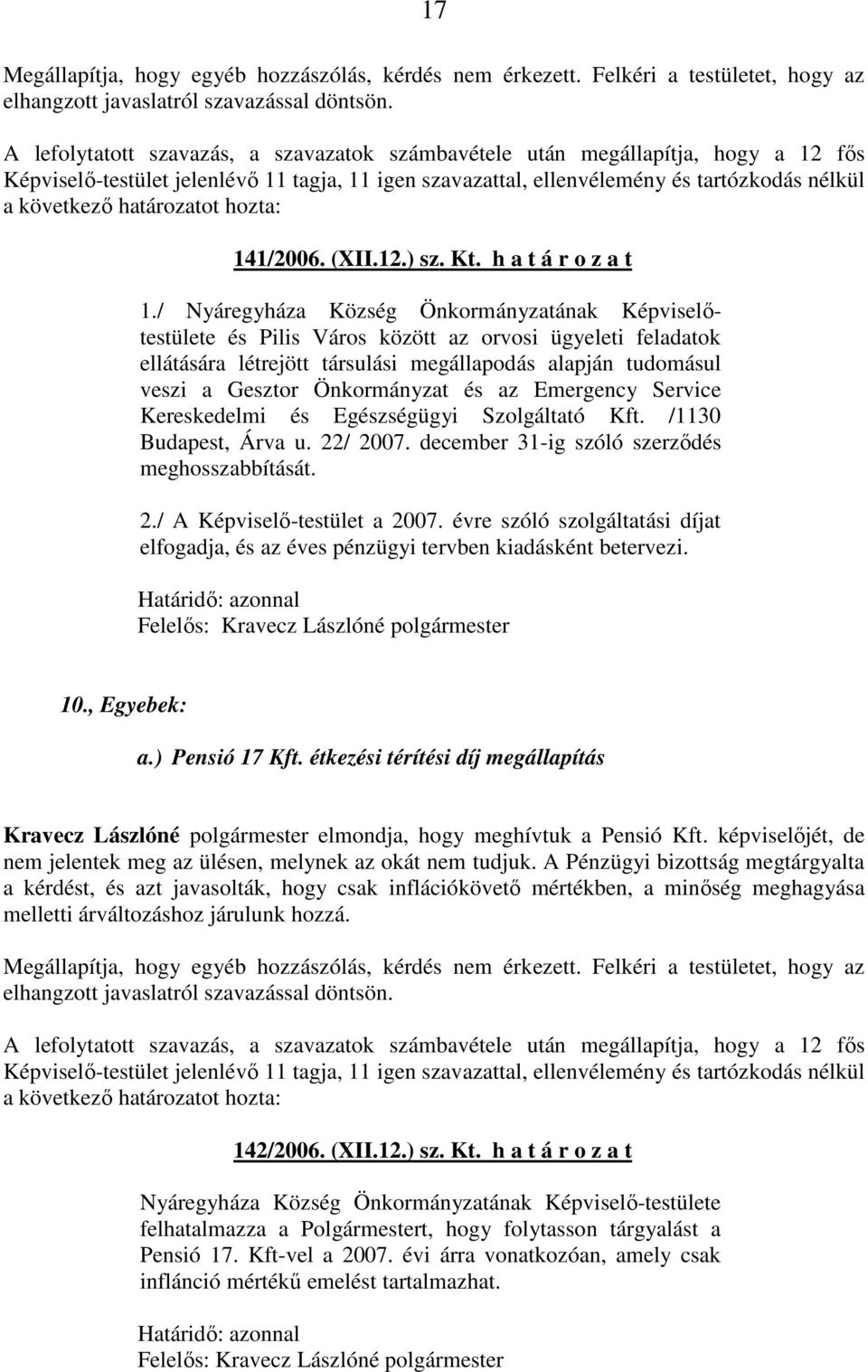 és az Emergency Service Kereskedelmi és Egészségügyi Szolgáltató Kft. /1130 Budapest, Árva u. 22/ 2007. december 31-ig szóló szerzıdés meghosszabbítását. 2./ A Képviselı-testület a 2007.