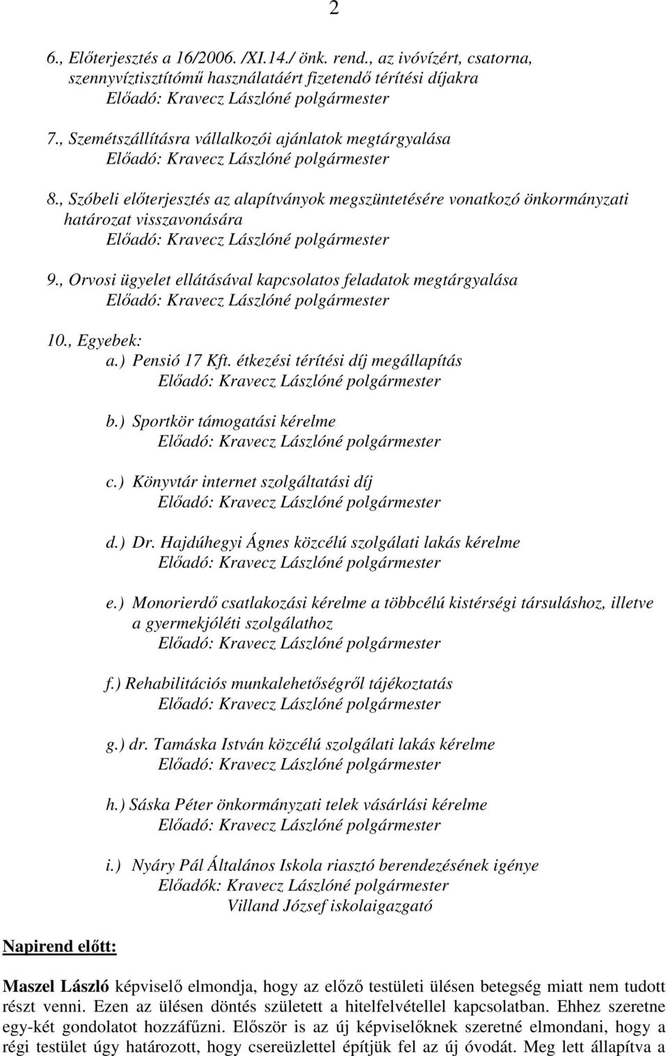 ) Pensió 17 Kft. étkezési térítési díj megállapítás Napirend elıtt: b.) Sportkör támogatási kérelme c.) Könyvtár internet szolgáltatási díj d.) Dr. Hajdúhegyi Ágnes közcélú szolgálati lakás kérelme e.