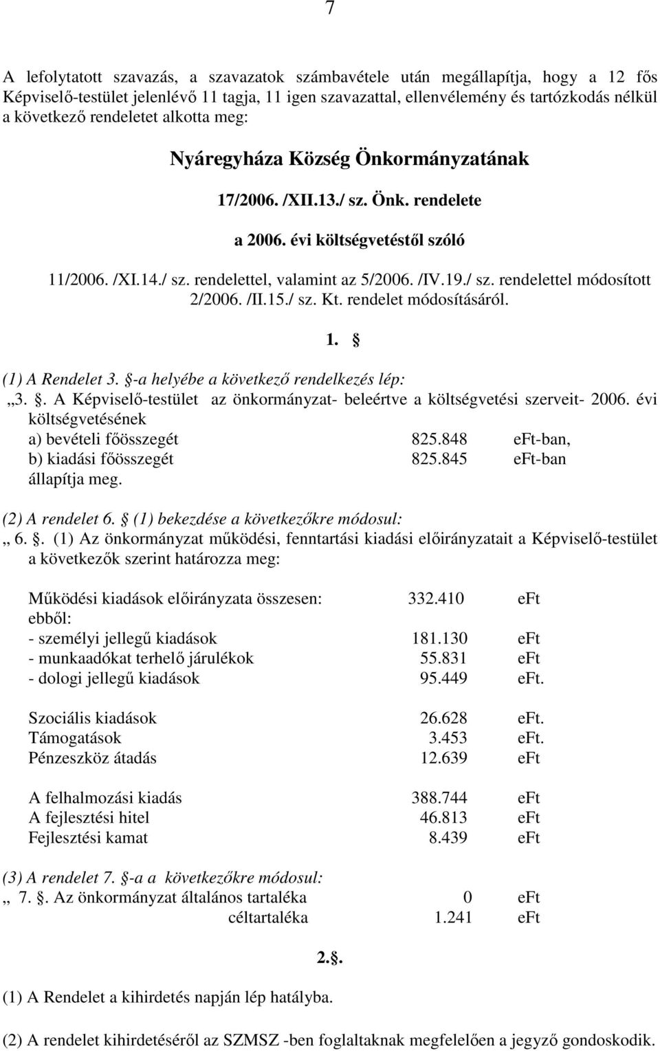 . A Képviselı-testület az önkormányzat- beleértve a költségvetési szerveit- 2006. évi költségvetésének a) bevételi fıösszegét 825.848 eft-ban, b) kiadási fıösszegét 825.845 eft-ban állapítja meg.