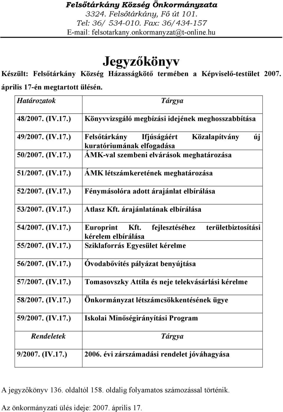 (IV.17.) Felsőtárkány Ifjúságáért Közalapítvány új kuratóriumának elfogadása 50/2007. (IV.17.) ÁMK-val szembeni elvárások meghatározása 51/2007. (IV.17.) ÁMK létszámkeretének meghatározása 52/2007.