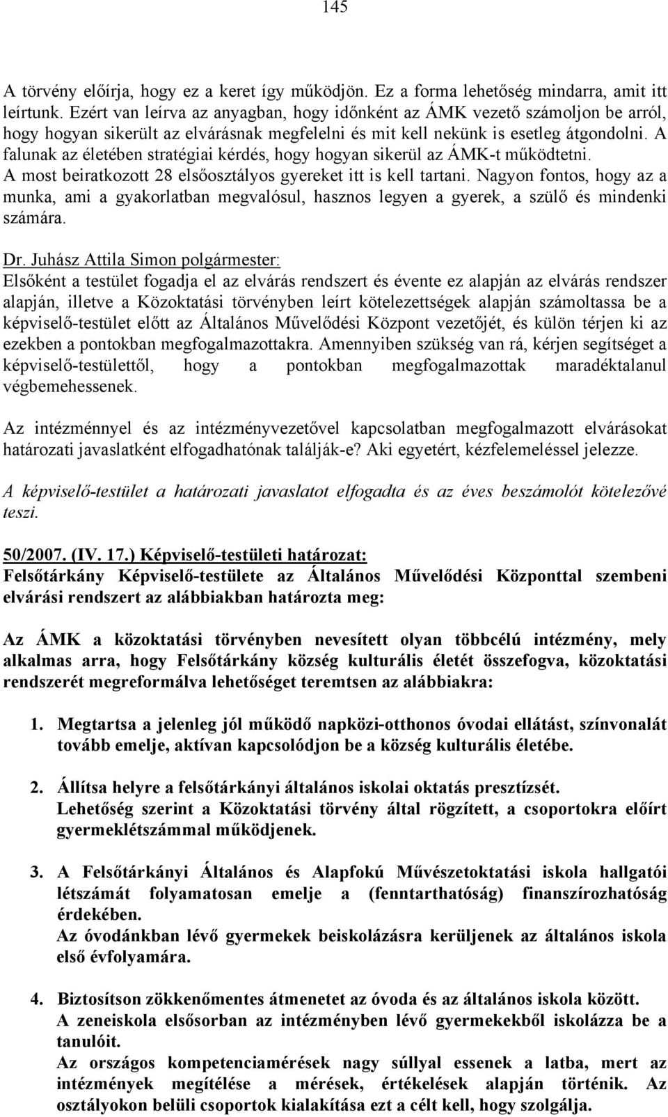 A falunak az életében stratégiai kérdés, hogy hogyan sikerül az ÁMK-t működtetni. A most beiratkozott 28 elsőosztályos gyereket itt is kell tartani.