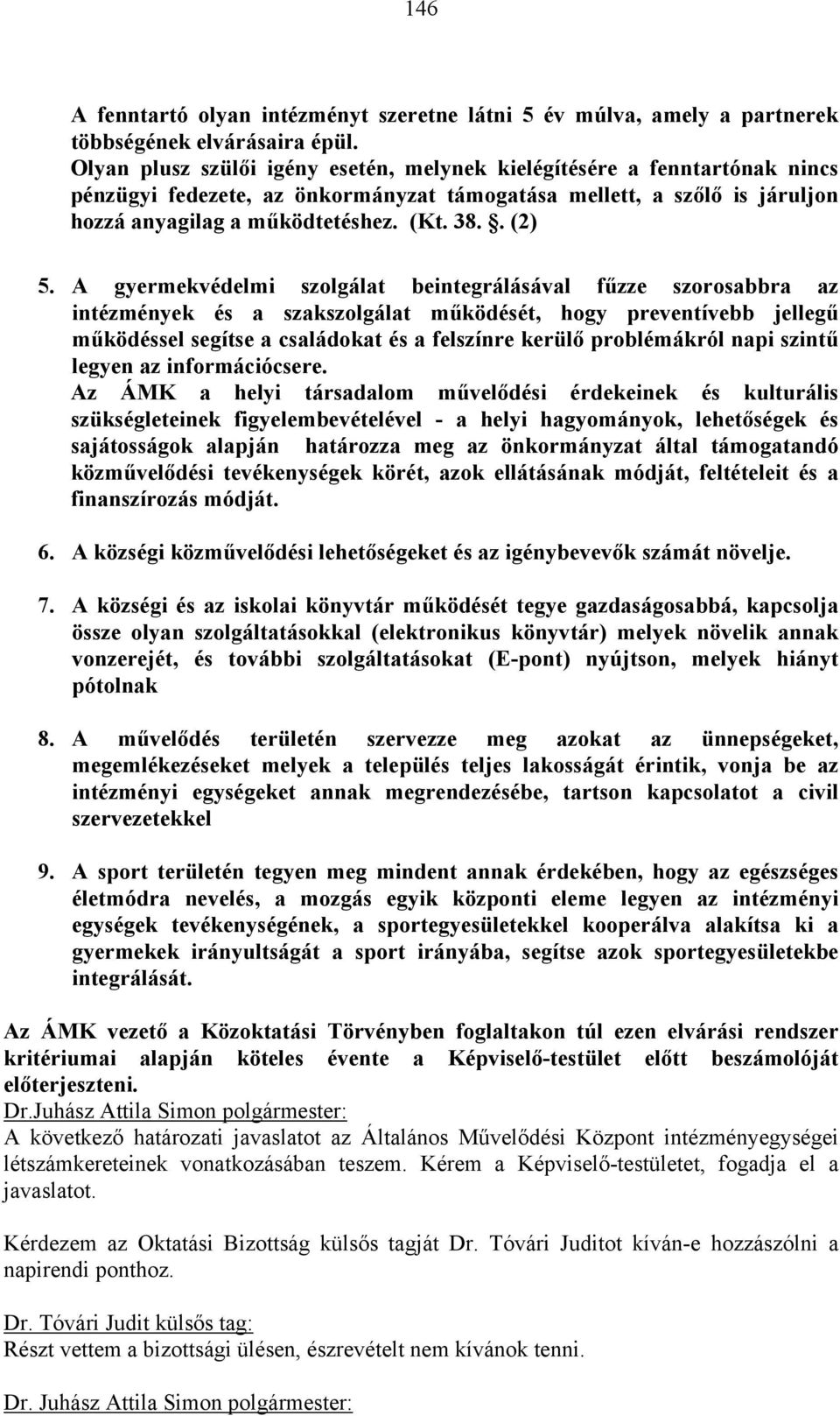 A gyermekvédelmi szolgálat beintegrálásával fűzze szorosabbra az intézmények és a szakszolgálat működését, hogy preventívebb jellegű működéssel segítse a családokat és a felszínre kerülő problémákról